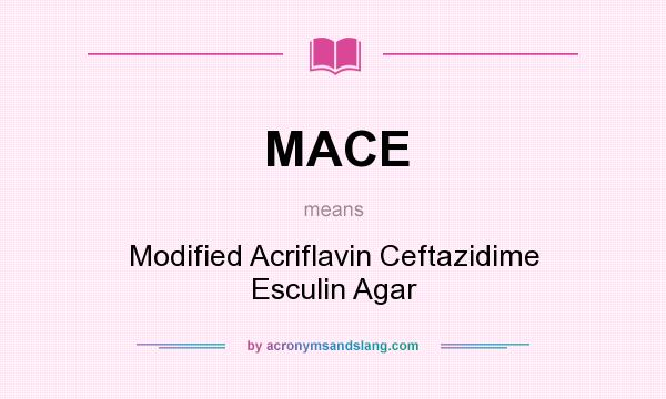 What does MACE mean? It stands for Modified Acriflavin Ceftazidime Esculin Agar