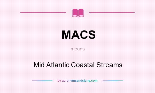 What does MACS mean? It stands for Mid Atlantic Coastal Streams