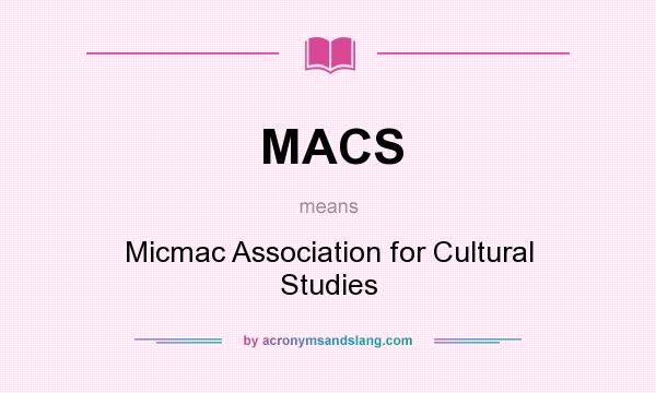 What does MACS mean? It stands for Micmac Association for Cultural Studies