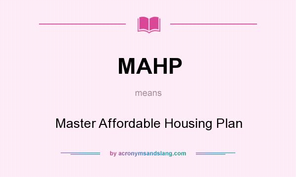 What does MAHP mean? It stands for Master Affordable Housing Plan