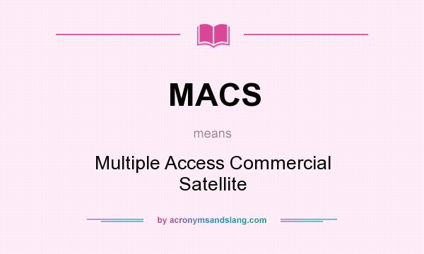 What does MACS mean? It stands for Multiple Access Commercial Satellite