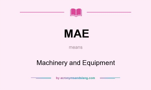 What does MAE mean? It stands for Machinery and Equipment