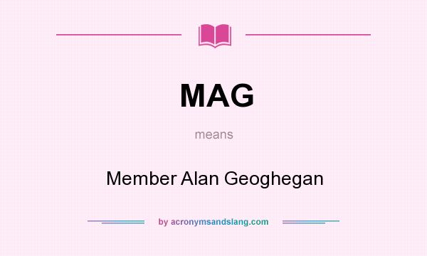 What does MAG mean? It stands for Member Alan Geoghegan