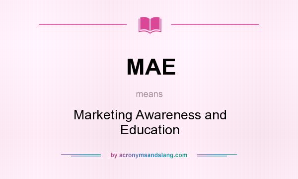 What does MAE mean? It stands for Marketing Awareness and Education