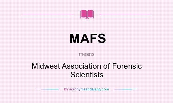 What does MAFS mean? It stands for Midwest Association of Forensic Scientists