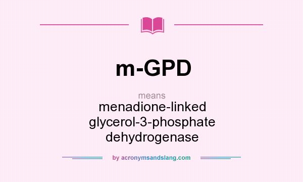 What does m-GPD mean? It stands for menadione-linked glycerol-3-phosphate dehydrogenase