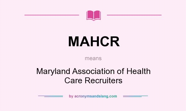 What does MAHCR mean? It stands for Maryland Association of Health Care Recruiters