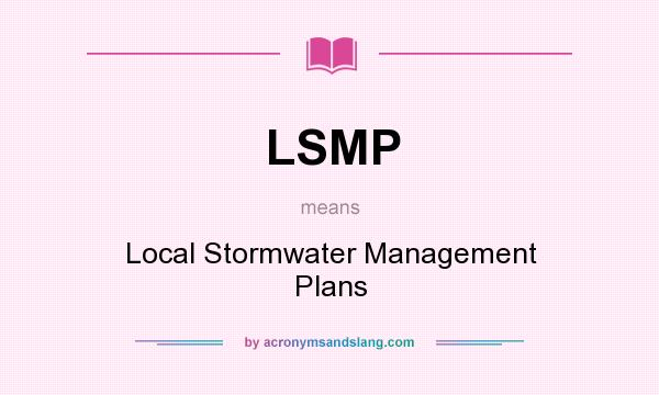 What does LSMP mean? It stands for Local Stormwater Management Plans