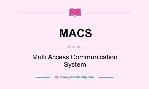 What does MACS mean? It stands for Multi Access Communication System