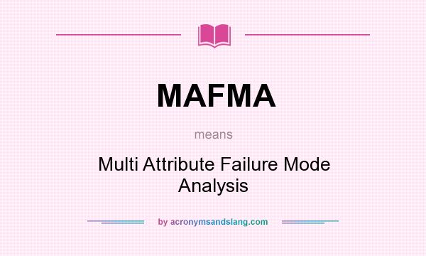 What does MAFMA mean? It stands for Multi Attribute Failure Mode Analysis