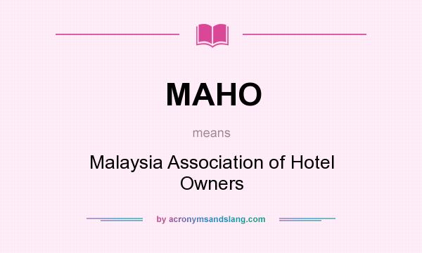 What does MAHO mean? It stands for Malaysia Association of Hotel Owners