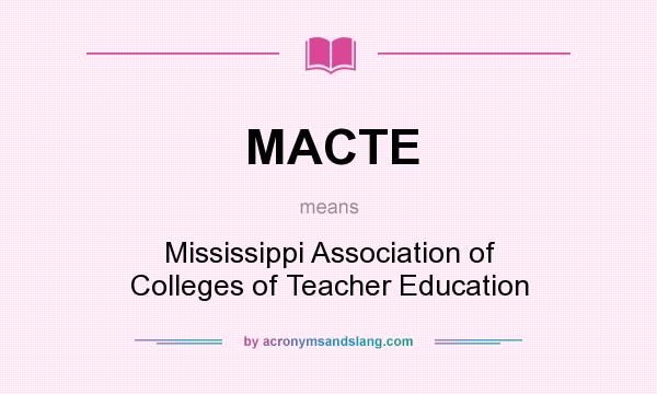 What does MACTE mean? It stands for Mississippi Association of Colleges of Teacher Education