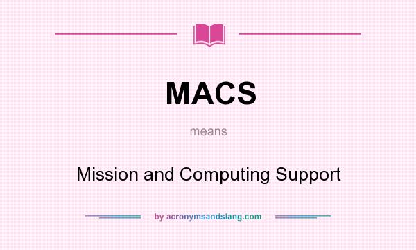 What does MACS mean? It stands for Mission and Computing Support