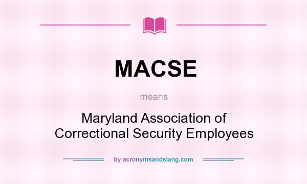 What does MACSE mean? It stands for Maryland Association of Correctional Security Employees