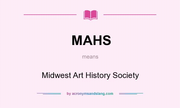 What does MAHS mean? It stands for Midwest Art History Society