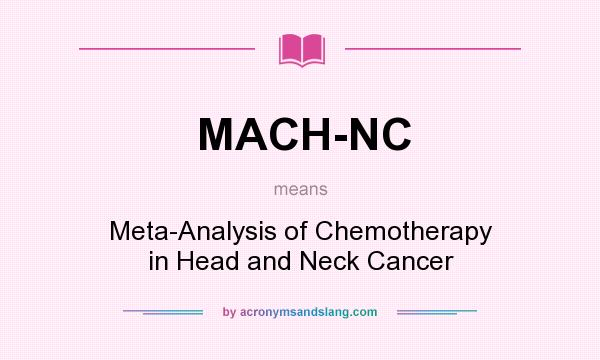 What does MACH-NC mean? It stands for Meta-Analysis of Chemotherapy in Head and Neck Cancer