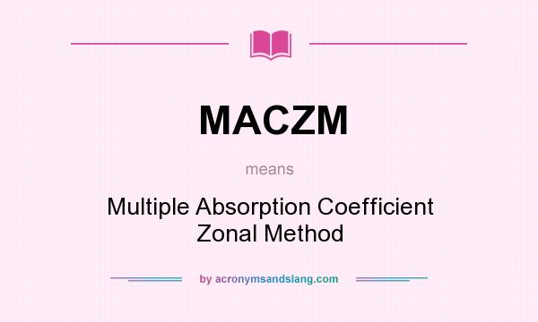 What does MACZM mean? It stands for Multiple Absorption Coefficient Zonal Method