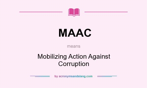 What does MAAC mean? It stands for Mobilizing Action Against Corruption