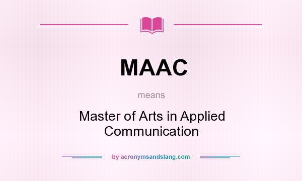 What does MAAC mean? It stands for Master of Arts in Applied Communication