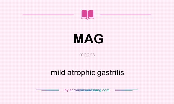 What does MAG mean? It stands for mild atrophic gastritis