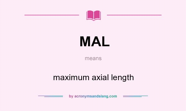 What does MAL mean? It stands for maximum axial length