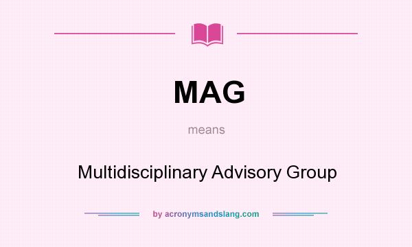 What does MAG mean? It stands for Multidisciplinary Advisory Group