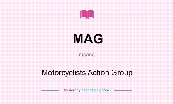 What does MAG mean? It stands for Motorcyclists Action Group