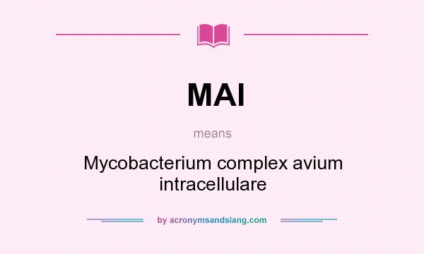 What does MAI mean? It stands for Mycobacterium complex avium intracellulare