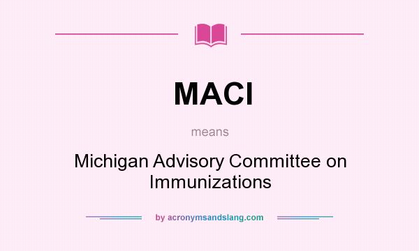What does MACI mean? It stands for Michigan Advisory Committee on Immunizations