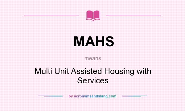 What does MAHS mean? It stands for Multi Unit Assisted Housing with Services