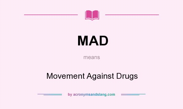 What does MAD mean? It stands for Movement Against Drugs