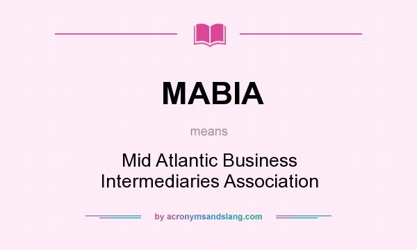What does MABIA mean? It stands for Mid Atlantic Business Intermediaries Association