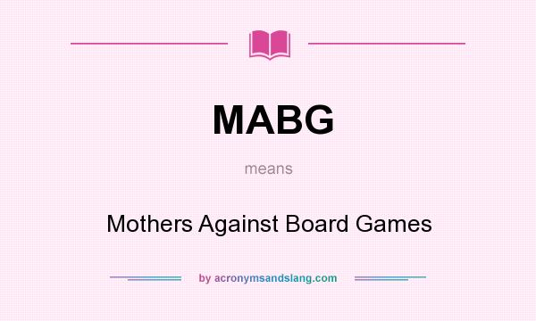 What does MABG mean? It stands for Mothers Against Board Games