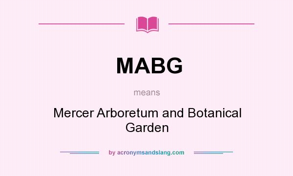 What does MABG mean? It stands for Mercer Arboretum and Botanical Garden