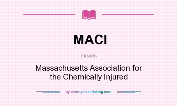 What does MACI mean? It stands for Massachusetts Association for the Chemically Injured