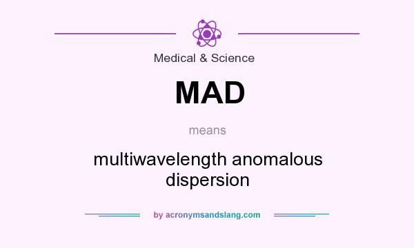 What does MAD mean? It stands for multiwavelength anomalous dispersion