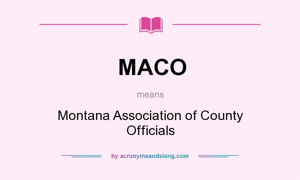 What does MACO mean? It stands for Montana Association of County Officials