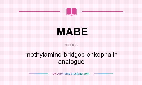 What does MABE mean? It stands for methylamine-bridged enkephalin analogue