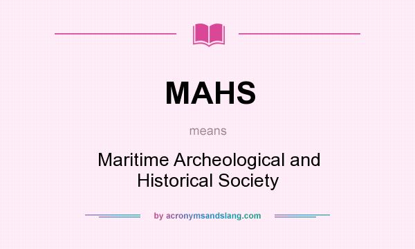 What does MAHS mean? It stands for Maritime Archeological and Historical Society