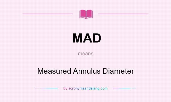 What does MAD mean? It stands for Measured Annulus Diameter