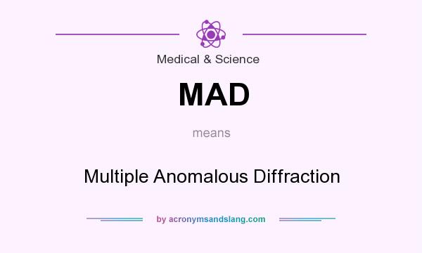 What does MAD mean? It stands for Multiple Anomalous Diffraction