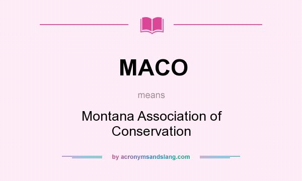 What does MACO mean? It stands for Montana Association of Conservation