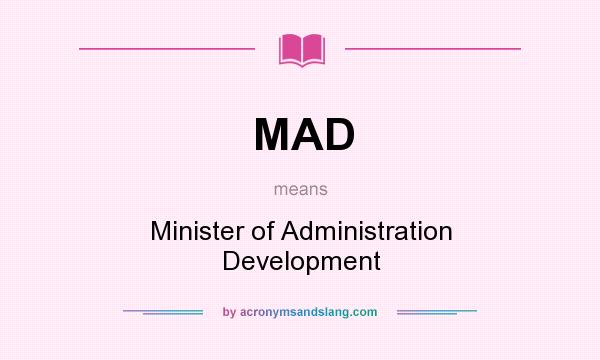 What does MAD mean? It stands for Minister of Administration Development