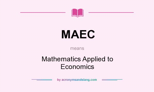 What does MAEC mean? It stands for Mathematics Applied to Economics