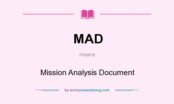 What does MAD mean? It stands for Mission Analysis Document