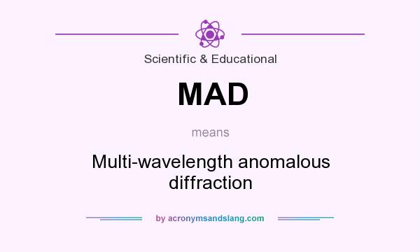 What does MAD mean? It stands for Multi-wavelength anomalous diffraction