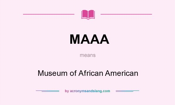 What does MAAA mean? It stands for Museum of African American