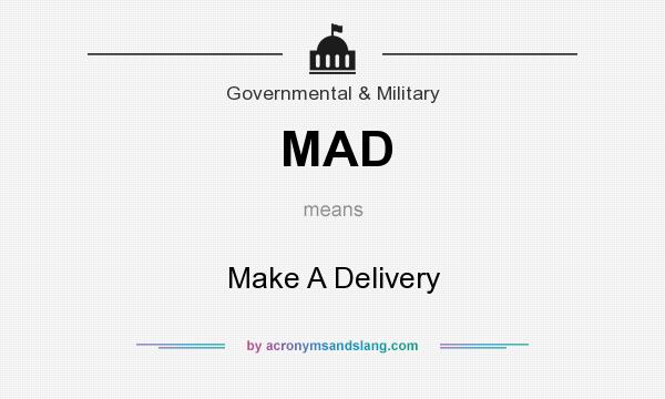 What does MAD mean? It stands for Make A Delivery