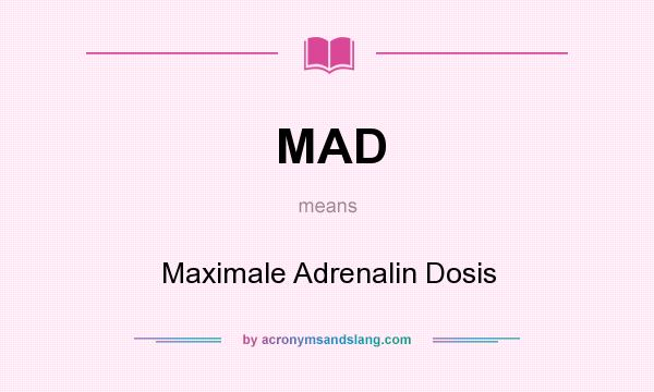 What does MAD mean? It stands for Maximale Adrenalin Dosis