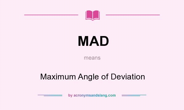 What does MAD mean? It stands for Maximum Angle of Deviation